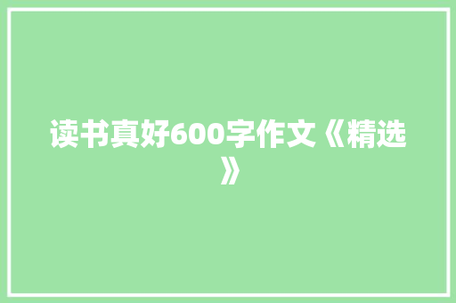 读书真好600字作文《精选》