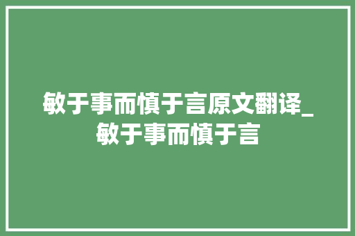 敏于事而慎于言原文翻译_敏于事而慎于言