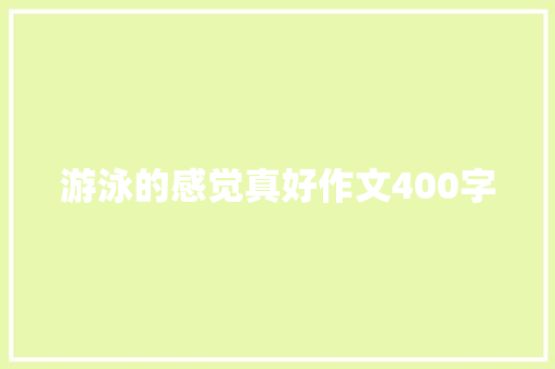 游泳的感觉真好作文400字