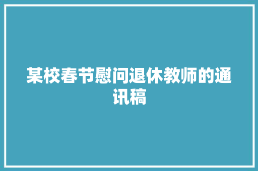 某校春节慰问退休教师的通讯稿