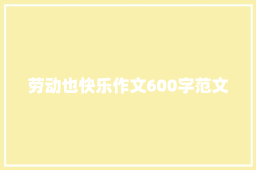 劳动也快乐作文600字范文