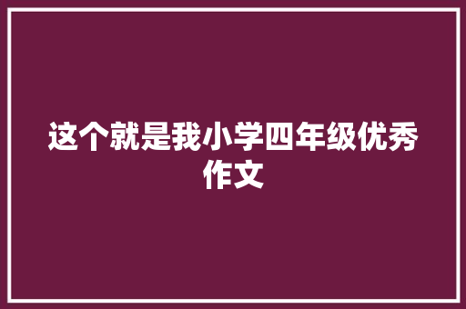 这个就是我小学四年级优秀作文