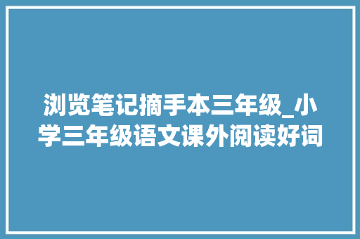 浏览笔记摘手本三年级_小学三年级语文课外阅读好词好句孩子必看