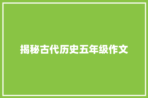 揭秘古代历史五年级作文