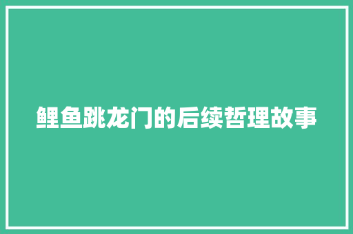 鲤鱼跳龙门的后续哲理故事