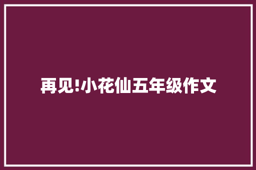 再见!小花仙五年级作文