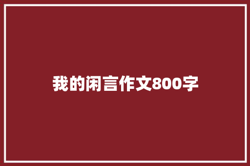 我的闲言作文800字 书信范文