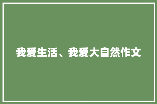 我爱生活、我爱大自然作文 报告范文