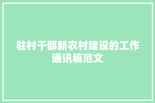 驻村干部新农村建设的工作通讯稿范文