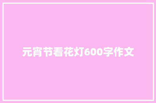 元宵节看花灯600字作文