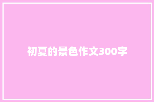 初夏的景色作文300字