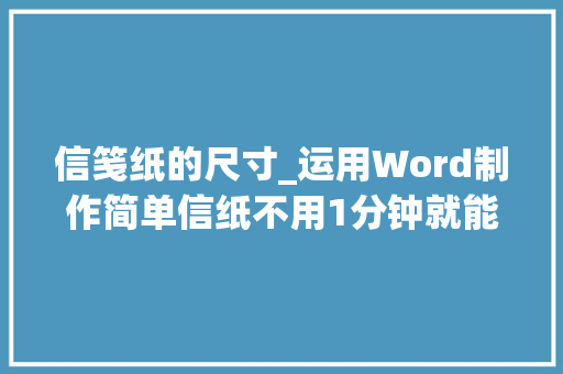 信笺纸的尺寸_运用Word制作简单信纸不用1分钟就能快速上手