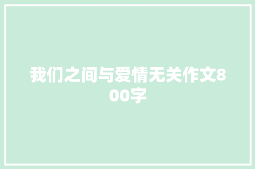 我们之间与爱情无关作文800字