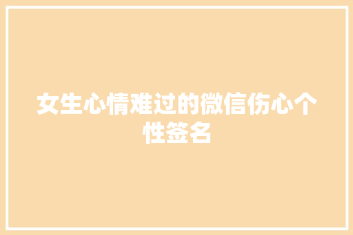 女生心情难过的微信伤心个性签名