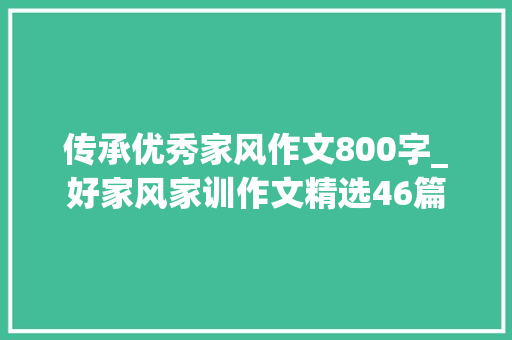 传承优秀家风作文800字_好家风家训作文精选46篇 综述范文