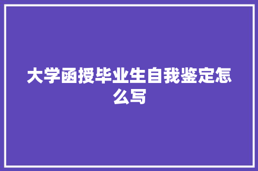 大学函授毕业生自我鉴定怎么写