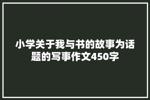 小学关于我与书的故事为话题的写事作文450字