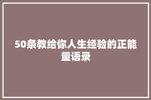 50条教给你人生经验的正能量语录