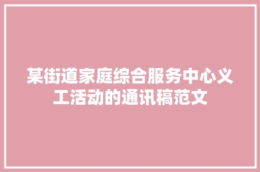 某街道家庭综合服务中心义工活动的通讯稿范文