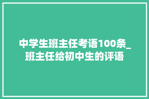 中学生班主任考语100条_班主任给初中生的评语 论文范文