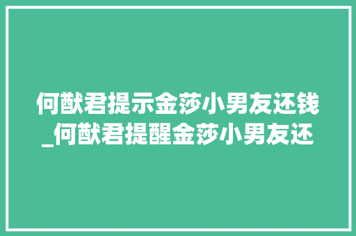 何猷君提示金莎小男友还钱_何猷君提醒金莎小男友还钱留心看小男友的反应这是露馅了吗