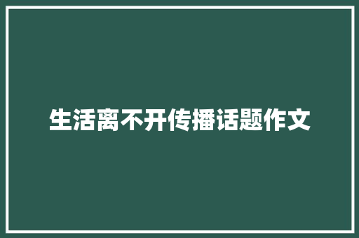 生活离不开传播话题作文