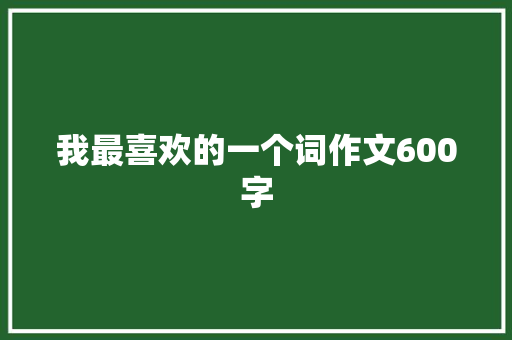 我最喜欢的一个词作文600字