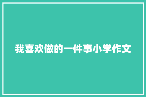 我喜欢做的一件事小学作文