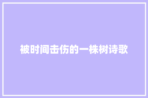 被时间击伤的一株树诗歌