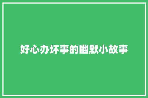 好心办坏事的幽默小故事