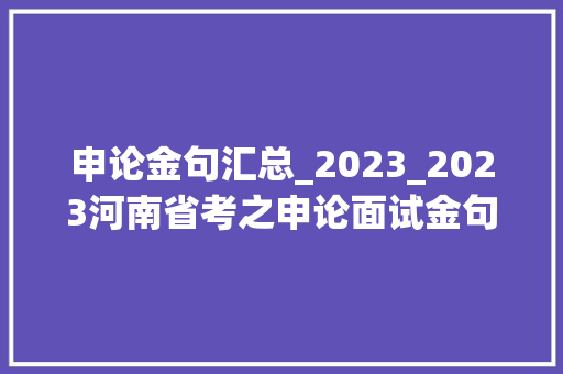 申论金句汇总_2023_2023河南省考之申论面试金句积累