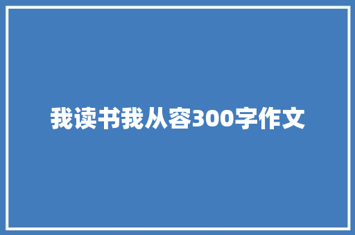 我读书我从容300字作文