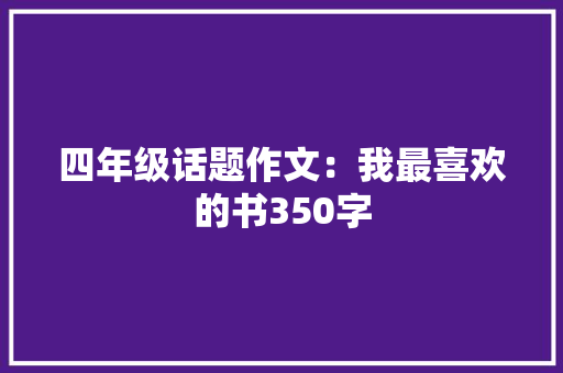 四年级话题作文：我最喜欢的书350字