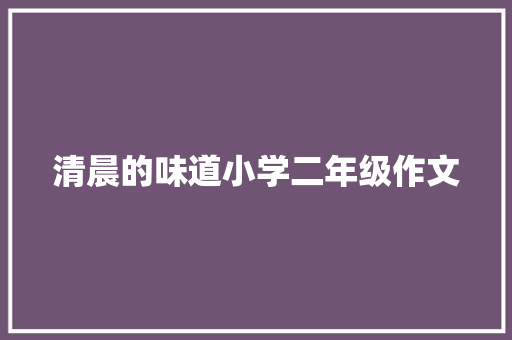 清晨的味道小学二年级作文