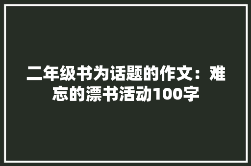 二年级书为话题的作文：难忘的漂书活动100字