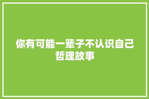 你有可能一辈子不认识自己哲理故事