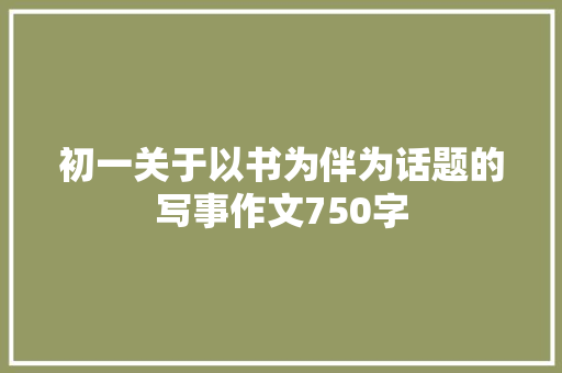 初一关于以书为伴为话题的写事作文750字