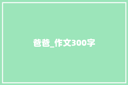 爸爸_作文300字 论文范文