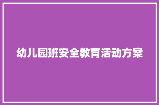 幼儿园班安全教育活动方案 职场范文