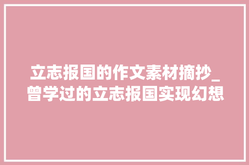 立志报国的作文素材摘抄_曾学过的立志报国实现幻想的励志名言是否还能惊艳你的眼眸又或岁月已模糊了眼睛