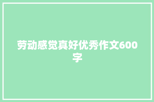 劳动感觉真好优秀作文600字