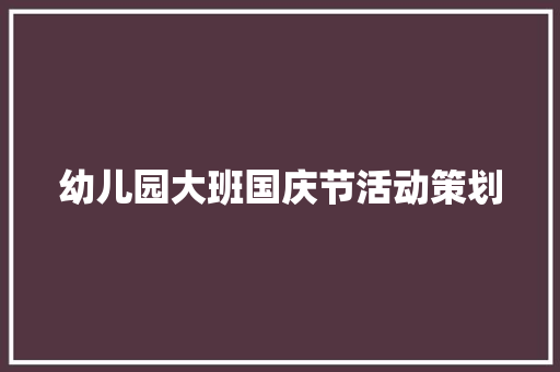 幼儿园大班国庆节活动策划