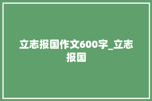 立志报国作文600字_立志报国