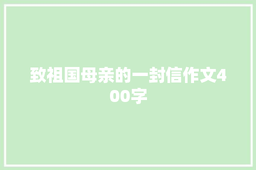 致祖国母亲的一封信作文400字