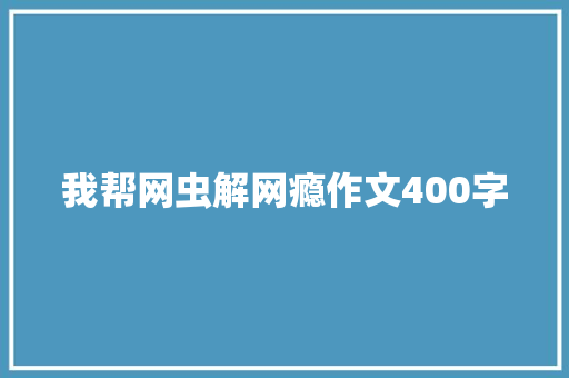 我帮网虫解网瘾作文400字