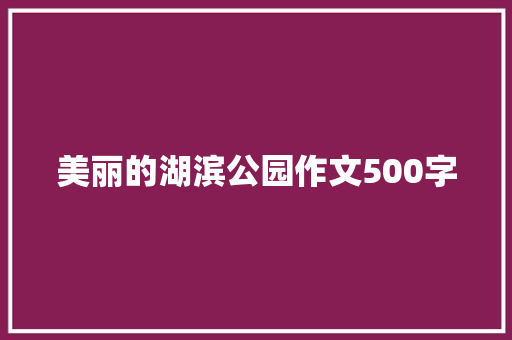 美丽的湖滨公园作文500字