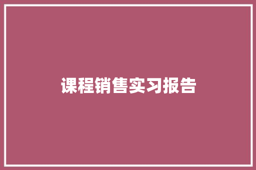 课程销售实习报告