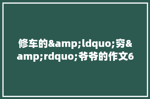 修车的&ldquo;穷&rdquo;爷爷的作文600字