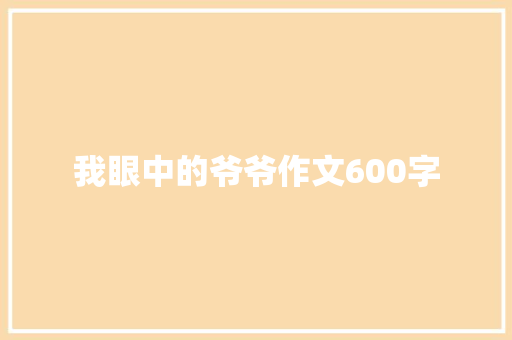 我眼中的爷爷作文600字 论文范文