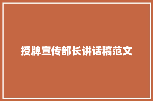 授牌宣传部长讲话稿范文